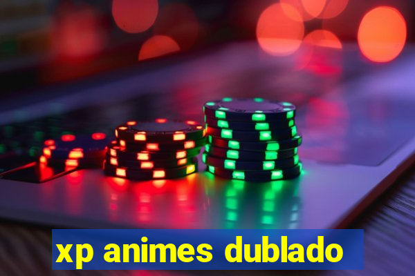 xp animes dublado