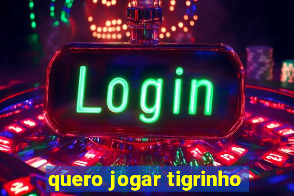 quero jogar tigrinho