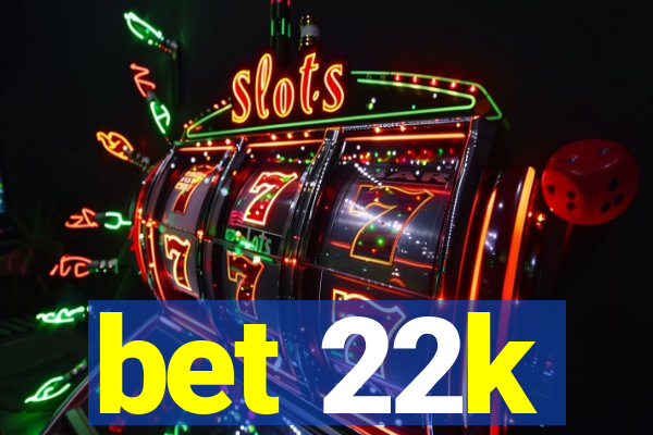 bet 22k