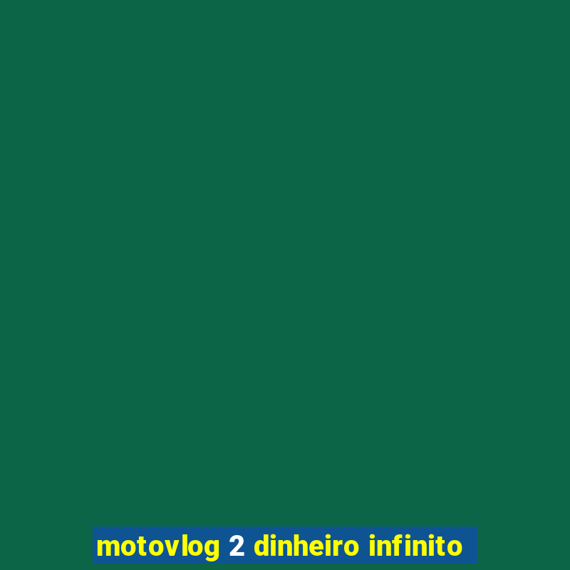 motovlog 2 dinheiro infinito