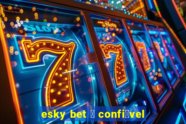 esky bet 茅 confi谩vel