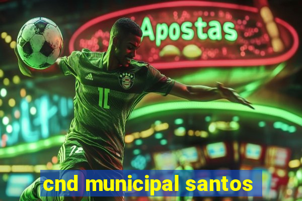 cnd municipal santos