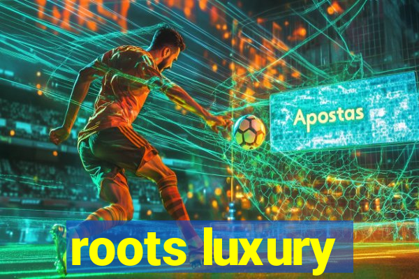 roots luxury