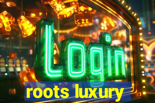 roots luxury