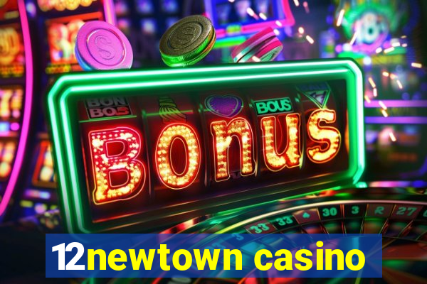 12newtown casino