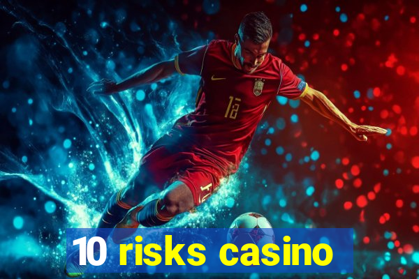 10 risks casino