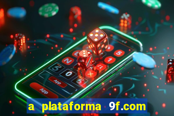 a plataforma 9f.com é confiável