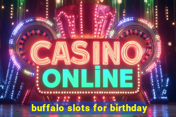 buffalo slots for birthday