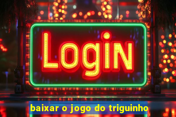 baixar o jogo do triguinho