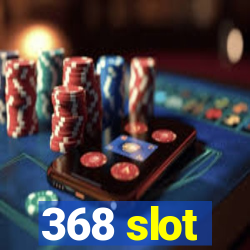 368 slot