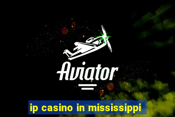 ip casino in mississippi