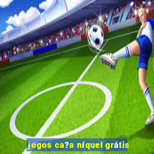 jogos ca?a níquel grátis