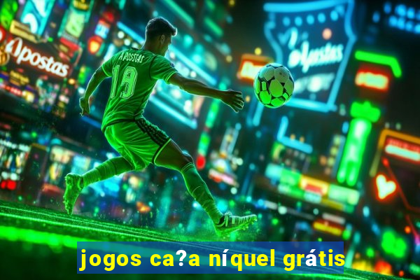 jogos ca?a níquel grátis