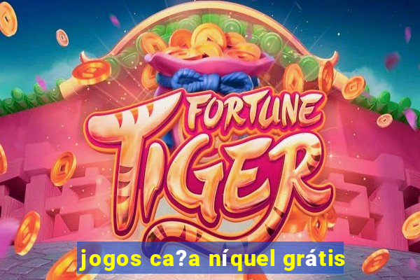 jogos ca?a níquel grátis