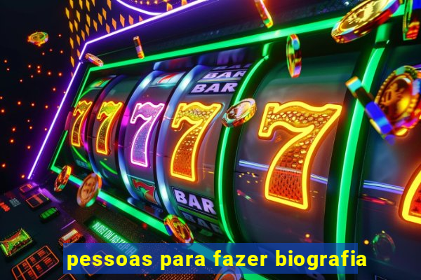 pessoas para fazer biografia