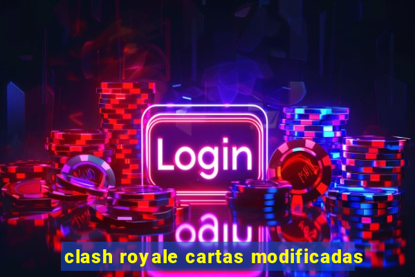 clash royale cartas modificadas