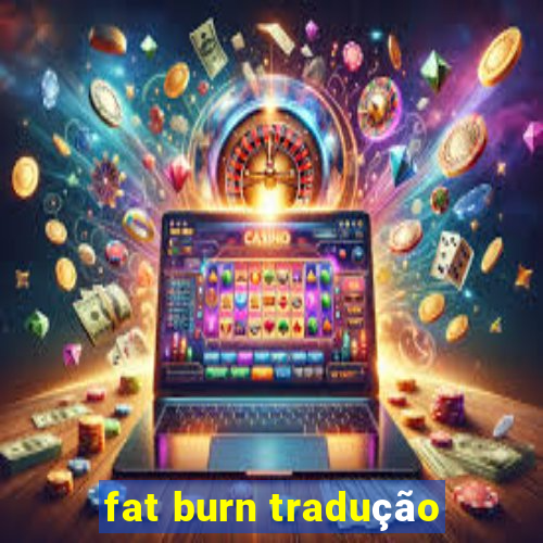 fat burn tradução