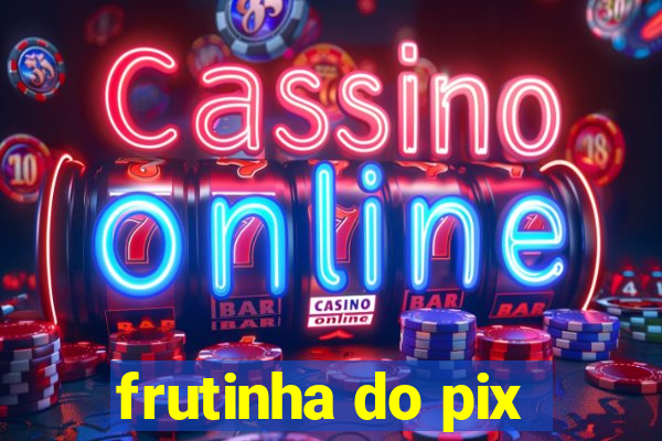 frutinha do pix