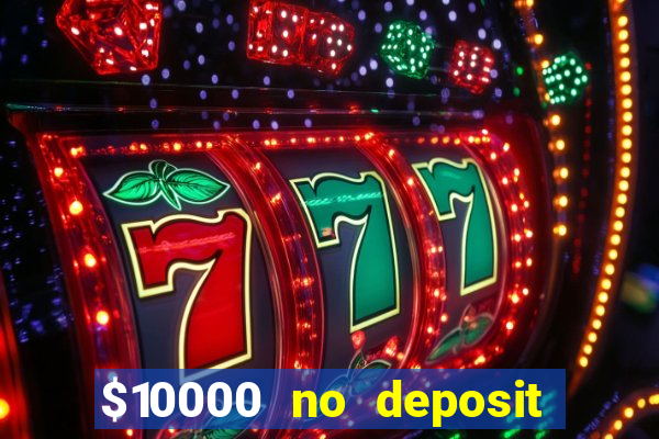 $10000 no deposit casino bonus