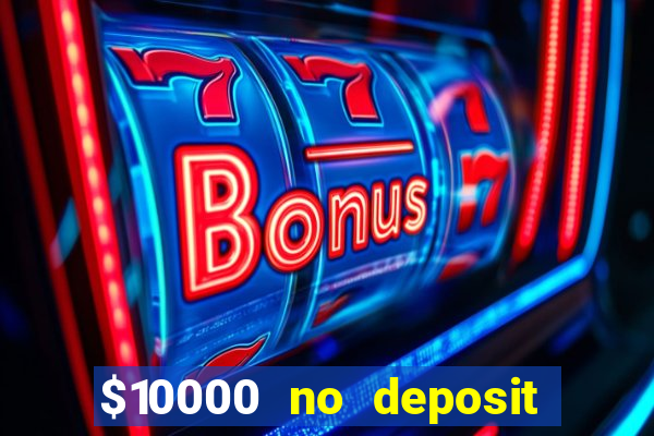 $10000 no deposit casino bonus