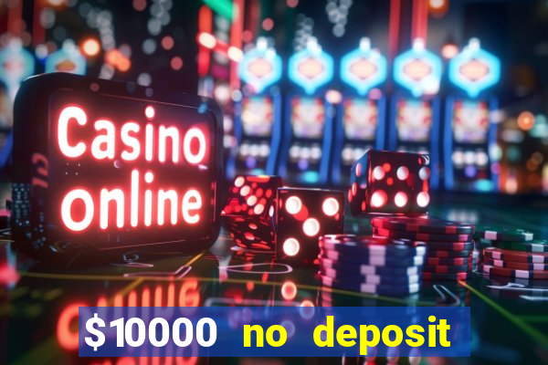 $10000 no deposit casino bonus