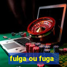 fulga ou fuga