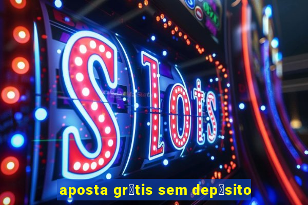 aposta gr谩tis sem dep贸sito