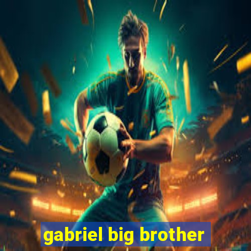 gabriel big brother