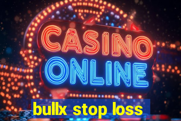 bullx stop loss