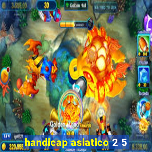 handicap asiatico 2 5