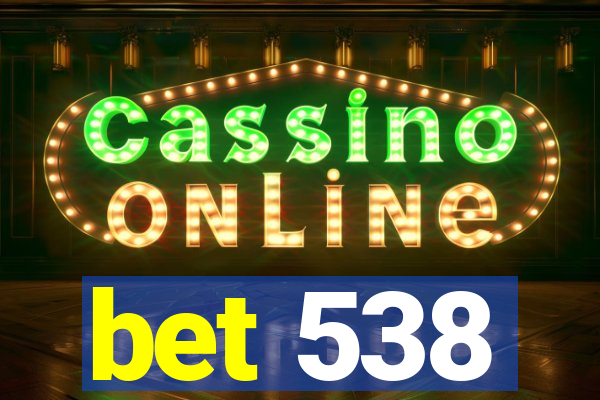 bet 538