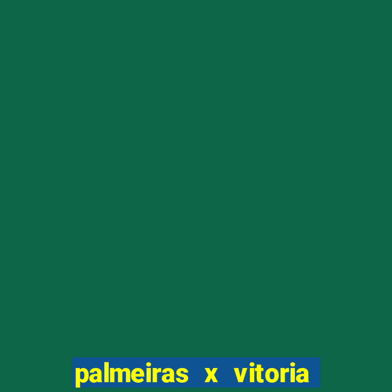 palmeiras x vitoria ao vivo