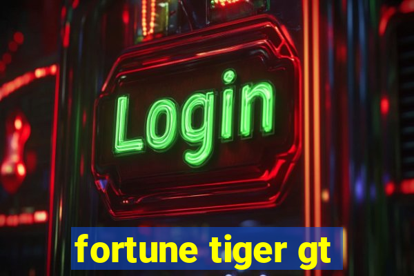 fortune tiger gt