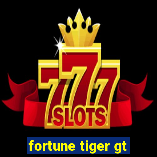 fortune tiger gt