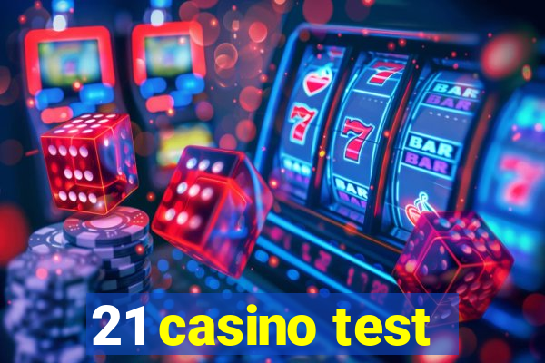 21 casino test