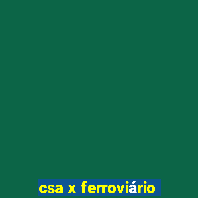 csa x ferroviário