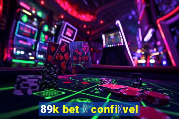 89k bet 茅 confi谩vel