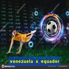 venezuela x equador onde assistir