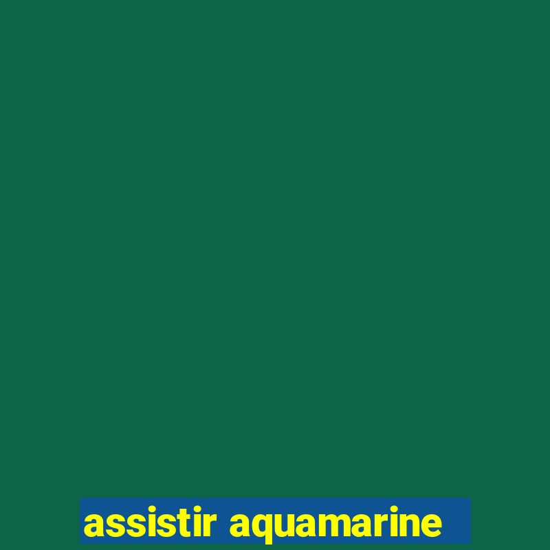 assistir aquamarine