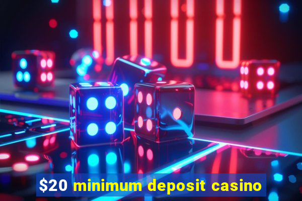 $20 minimum deposit casino