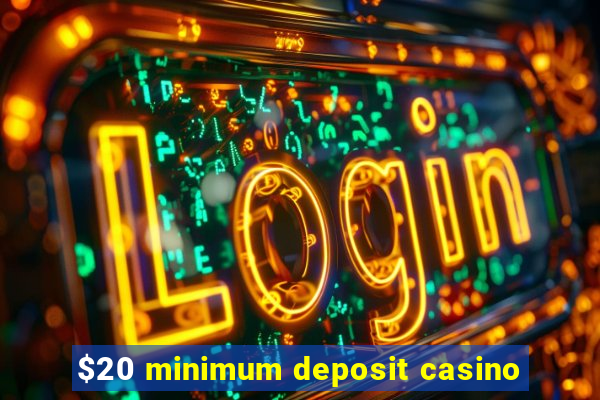 $20 minimum deposit casino