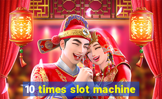 10 times slot machine