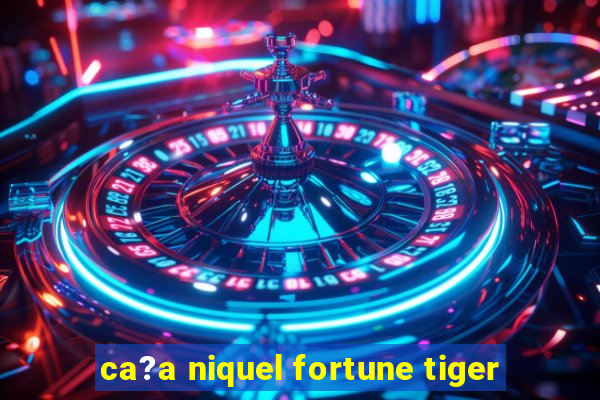 ca?a niquel fortune tiger