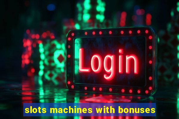 slots machines with bonuses