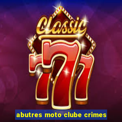 abutres moto clube crimes