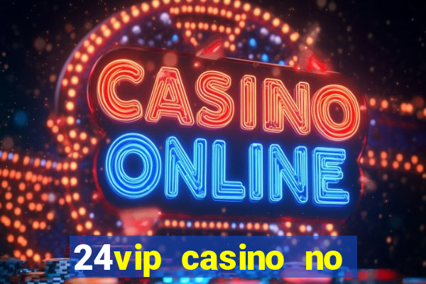 24vip casino no deposit bonus 2020