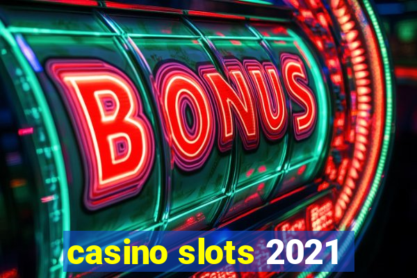 casino slots 2021