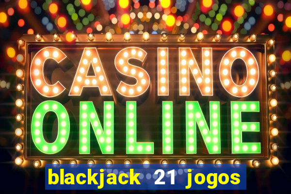 blackjack 21 jogos de cartas