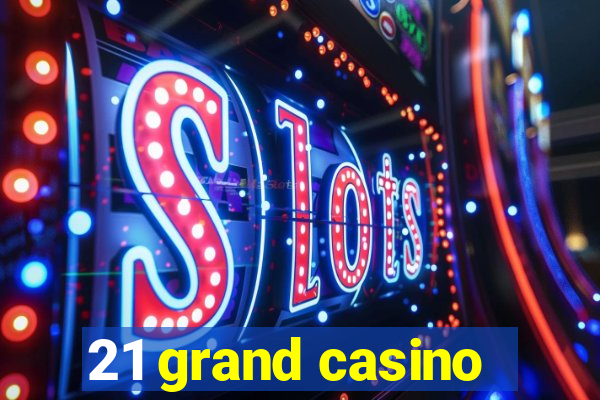 21 grand casino